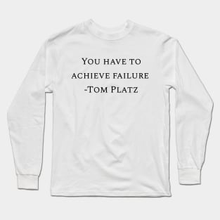 You have to achieve failure -Tom Platz Long Sleeve T-Shirt